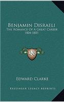 Benjamin Disraeli: The Romance of a Great Career 1804-1881