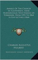 Annals Of The Church In Slaithwaite, Near Huddersfield, West-Riding Of Yorkshire, From 1593 To 1864