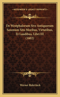 De Westphalorum Sive Antiquorum Saxonum Situ Moribus, Virtutibus, Et Laudibus, Libri III (1602)
