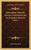 Philosophiae Naturalis Adversus Aristotelem Libri Xii In Quibus Abstrusa (1621)