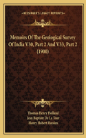 Memoirs Of The Geological Survey Of India V30, Part 2 And V33, Part 2 (1900)