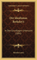 Der Idealismus Berkeley's: In Den Grundlagen Untersucht (1891)(German)