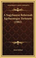 A Nagybanyai Reformalt Egyhazmegye Tortenete (1902)