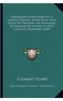 Grammaire Elementaire De La Langue Persane, Suivie D'Un Petit Traite De Prosodie, De Dialogues, De Modeles De Lettres Et D'Un Choix De Proverbes (1899)