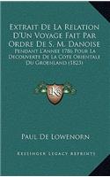 Extrait de La Relation D'Un Voyage Fait Par Ordre de S. M. Danoise: Pendant L'Annee 1786 Pour La Decouverte de La Cote Orientale Du Groenland (1823)