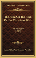 The Road On The Rock Or The Christian's Walk