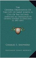 The General Ordinances Of The City Of Saint Joseph, A City Of The Second: Embracing All Ordinances Of General Interest In Force July 15, 1897 (1897)