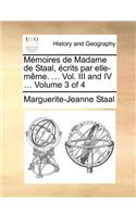 Memoires de Madame de Staal, Ecrits Par Elle-Meme. ... Vol. III and IV ... Volume 3 of 4