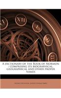 A Dictionary of the Book of Mormon: Comprising Its Biographical, Geographical and Other Proper Names