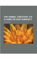 The Animal Creation; Its Claims on Our Humanity