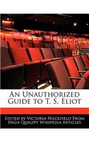 An Unauthorized Guide to T. S. Eliot: (English)