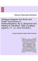 Dialogue Between the North and South Tyne Rivers in Northumberland. by G. Shepherd and Martha H. Davidson. with a Preface Signed J. F., i.e. John Fenwick.]