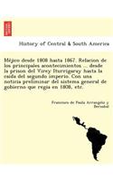 Méjico desde 1808 hasta 1867. Relacion de los principales acontecimientos ... desde la prison del Virey Iturrigaray hasta la caida del segundo imperio. Con una noticia preliminar del sistema general de gobierno que regia en 1808, etc.