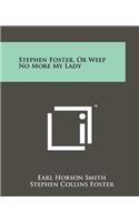 Stephen Foster, or Weep No More My Lady