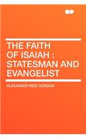The Faith of Isaiah: Statesman and Evangelist