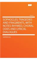 Sophocles; Tragedies and Fragments, with Notes Rhymed, Choral Odes and Lyrical Dialogues Volume 1