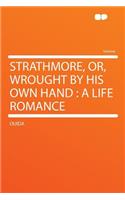 Strathmore, Or, Wrought by His Own Hand: A Life Romance