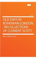 Old Days in Bohemian London: Recollections of Clement Scott