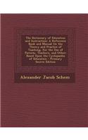 The Dictionary of Education and Instruction: A Reference Book and Manual on the Theory and Practice of Teaching, for the Use of Parents, Teachers, and Other; Based Upon the Cyclopaedia of Education