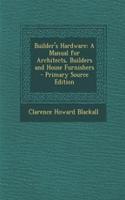 Builder's Hardware: A Manual for Architects, Builders and House Furnishers