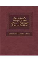 Geronimo's Story of His Life... - Primary Source Edition