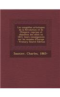Les Conquetes Artistiques de La Revolution Et de L'Empire; Reprises Et Abandons Des Allies En 1815, Leurs Consequences Sur Les Musees D'Europe - Primary Source Edition
