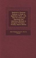 Qualitative Chemical Analysis: A Guide in Qualitative Work, with Data for Analytical Operations and Laboratory Methods in Inorganic Chemistry - Primary Source Edition: A Guide in Qualitative Work, with Data for Analytical Operations and Laboratory Methods in Inorganic Chemistry - Primary Source Edition