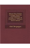 Manuel Pour Etudier La Langue Sanscrite: Chrestomathie, Lexique, Principes de Grammaire - Primary Source Edition: Chrestomathie, Lexique, Principes de Grammaire - Primary Source Edition