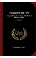 Fulham Old and New: Being an Exhaustive History of the Ancient Parish of Fulham; Volume 3