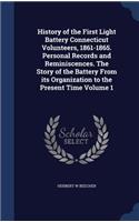 History of the First Light Battery Connecticut Volunteers, 1861-1865. Personal Records and Reminiscences. The Story of the Battery From its Organization to the Present Time Volume 1