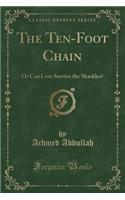 The Ten-Foot Chain: Or Can Love Survive the Shackles? (Classic Reprint): Or Can Love Survive the Shackles? (Classic Reprint)