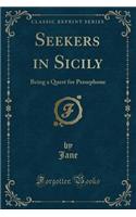Seekers in Sicily: Being a Quest for Persephone (Classic Reprint)(English)
