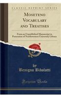 Moseteno Vocabulary and Treatises: From an Unpublished Manuscript in Possession of Northwestern University Library (Classic Reprint)