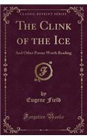 The Clink of the Ice: And Other Poems Worth Reading (Classic Reprint)
