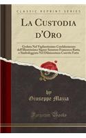 La Custodia d'Oro: Goduta Nel Vigilantissimo Confalonierato Dell'illustrissimo Signor Senatore Francesco Ratta, E Simboleggiata Nel Diluisontuos Convito Fatto (Classic Reprint): Goduta Nel Vigilantissimo Confalonierato Dell'illustrissimo Signor Senatore Francesco Ratta, E Simboleggiata Nel Diluisontuos Convito Fatto (Classic