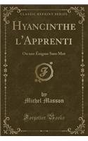 Hyancinthe l'Apprenti: Ou Une Ã?nigme Sans Mot (Classic Reprint)