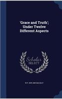 'Grace and Truth'; Under Twelve Different Aspects