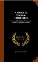 A Manual Of Practical Therapeutics: Considered Chiefly With Reference To Articles Of The Materia Medica