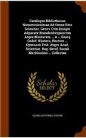 Catalogvs Bibliothecae Nvmerosissimae Ad Omne Fere Scientiar. Genvs Cvm Insigni Adparatv Brandenbvrgicorvm Atqve Msctorvm ... A ... Georg Godof. Küstero, Rectore ... Gymnasii Frid. Atqve Acad. Scientiar. Reg. Berol. Socali Meritissimo ... Collectae