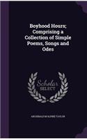 Boyhood Hours; Comprising a Collection of Simple Poems, Songs and Odes