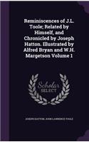 Reminiscences of J.L. Toole; Related by Himself, and Chronicled by Joseph Hatton. Illustrated by Alfred Bryan and W.H. Margetson Volume 1