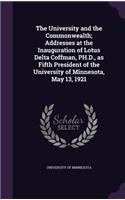 The University and the Commonwealth; Addresses at the Inauguration of Lotus Delta Coffman, PH.D., as Fifth President of the University of Minnesota, May 13, 1921