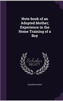 Note-Book of an Adopted Mother; Experience in the Home Training of a Boy