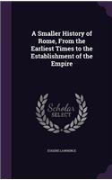 A Smaller History of Rome, From the Earliest Times to the Establishment of the Empire