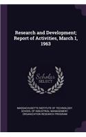 Research and Development; Report of Activities, March 1, 1963