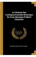Chateau Des LoufoquesComedie Burlesque En Trois Musique D'Albert Chantrier