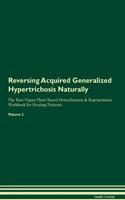 Reversing Acquired Generalized Hypertrichosis Naturally The Raw Vegan Plant-Based Detoxification & Regeneration Workbook for Healing Patients. Volume 2