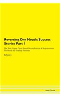 Reversing Dry Mouth: Success Stories Part 1 The Raw Vegan Plant-Based Detoxification & Regeneration Workbook for Healing Patients. Volume 6
