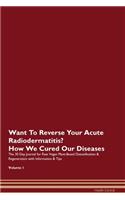 Want To Reverse Your Acute Radiodermatitis? How We Cured Our Diseases. The 30 Day Journal for Raw Vegan Plant-Based Detoxification & Regeneration with Information & Tips Volume 1