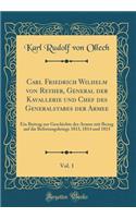 Carl Friedrich Wilhelm Von Reyher, General Der Kavallerie Und Chef Des Generalstabes Der Armee, Vol. 1: Ein Beitrag Zur Geschichte Der Armee Mit Bezug Auf Die Befreiungskriege 1813, 1814 Und 1815 (Classic Reprint)
